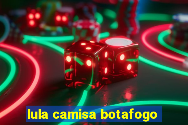 lula camisa botafogo