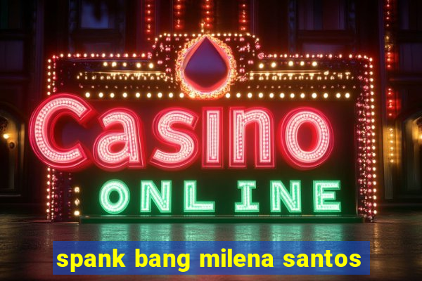 spank bang milena santos