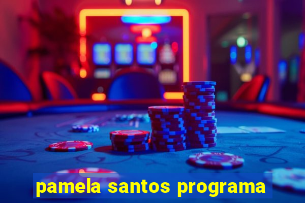 pamela santos programa