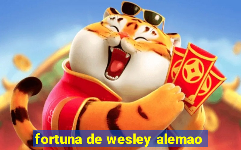 fortuna de wesley alemao