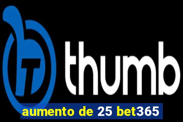 aumento de 25 bet365