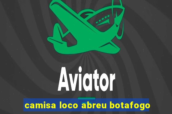 camisa loco abreu botafogo