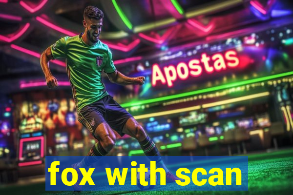 fox with scan
