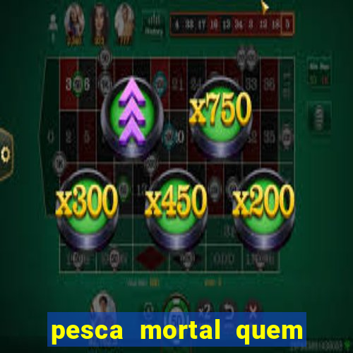 pesca mortal quem morreu pesca mortal todd morreu