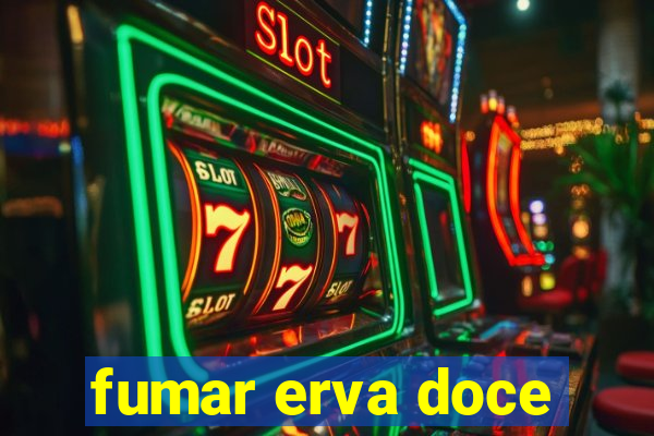 fumar erva doce
