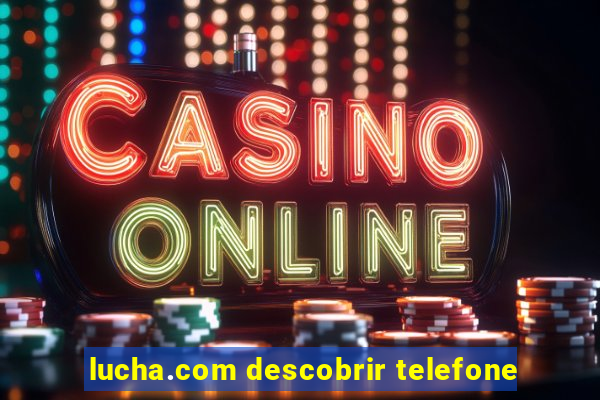 lucha.com descobrir telefone