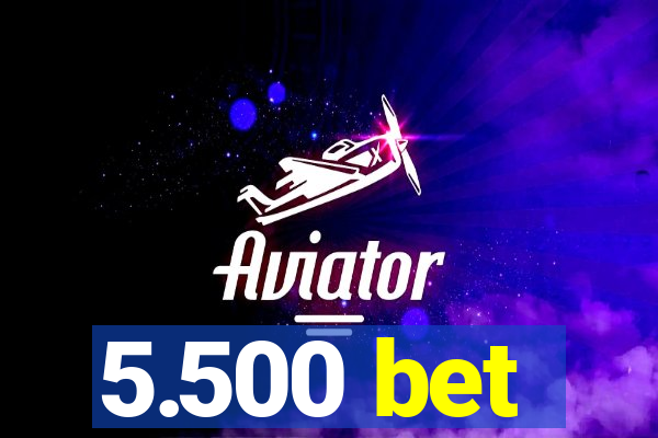 5.500 bet