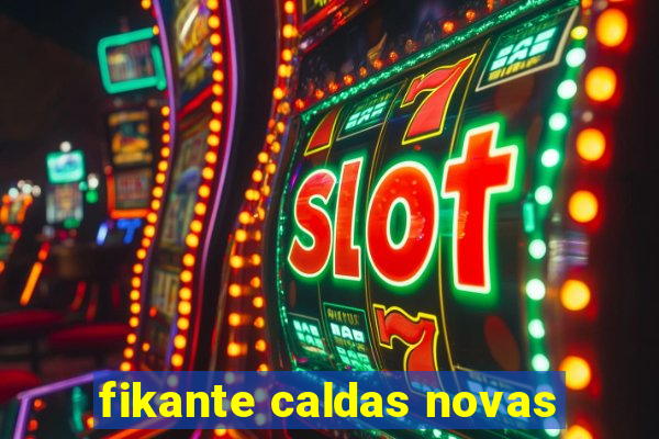 fikante caldas novas