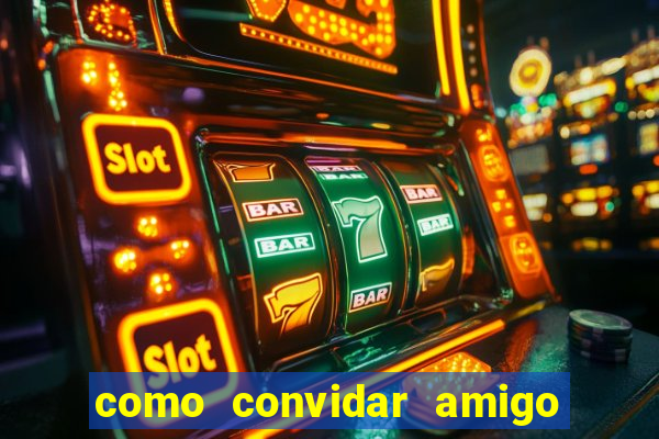 como convidar amigo estrela bet
