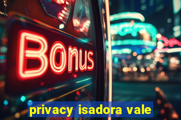 privacy isadora vale