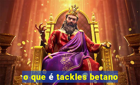 o que é tackles betano
